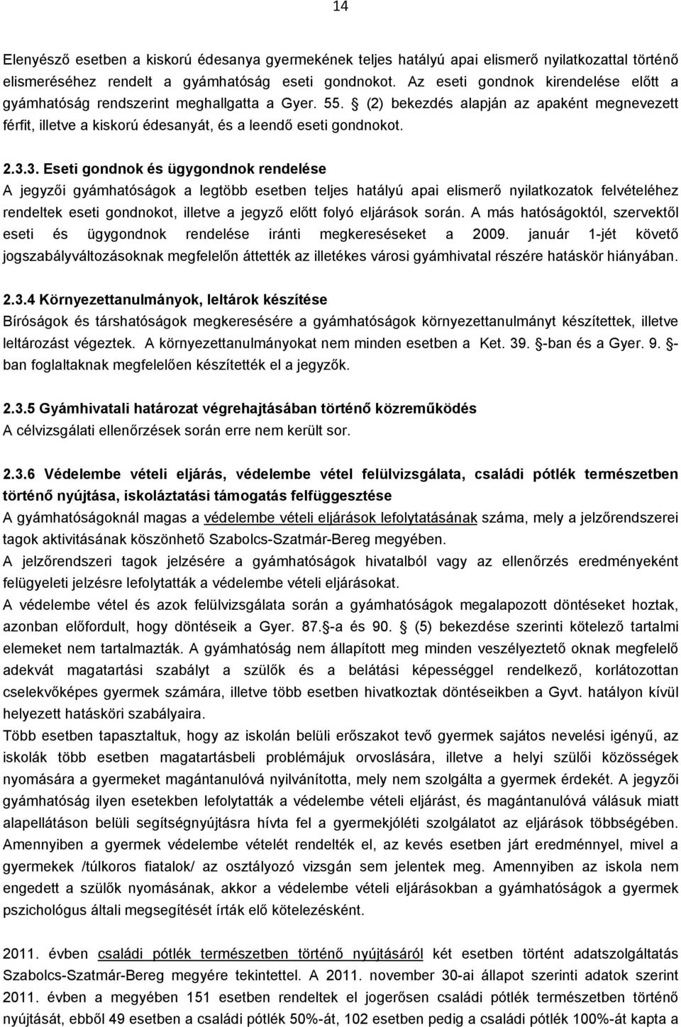 3. Eseti gondnok és ügygondnok rendelése A jegyzői gyámhatóságok a legtöbb esetben teljes hatályú apai elismerő nyilatkozatok felvételéhez rendeltek eseti gondnokot, illetve a jegyző előtt folyó