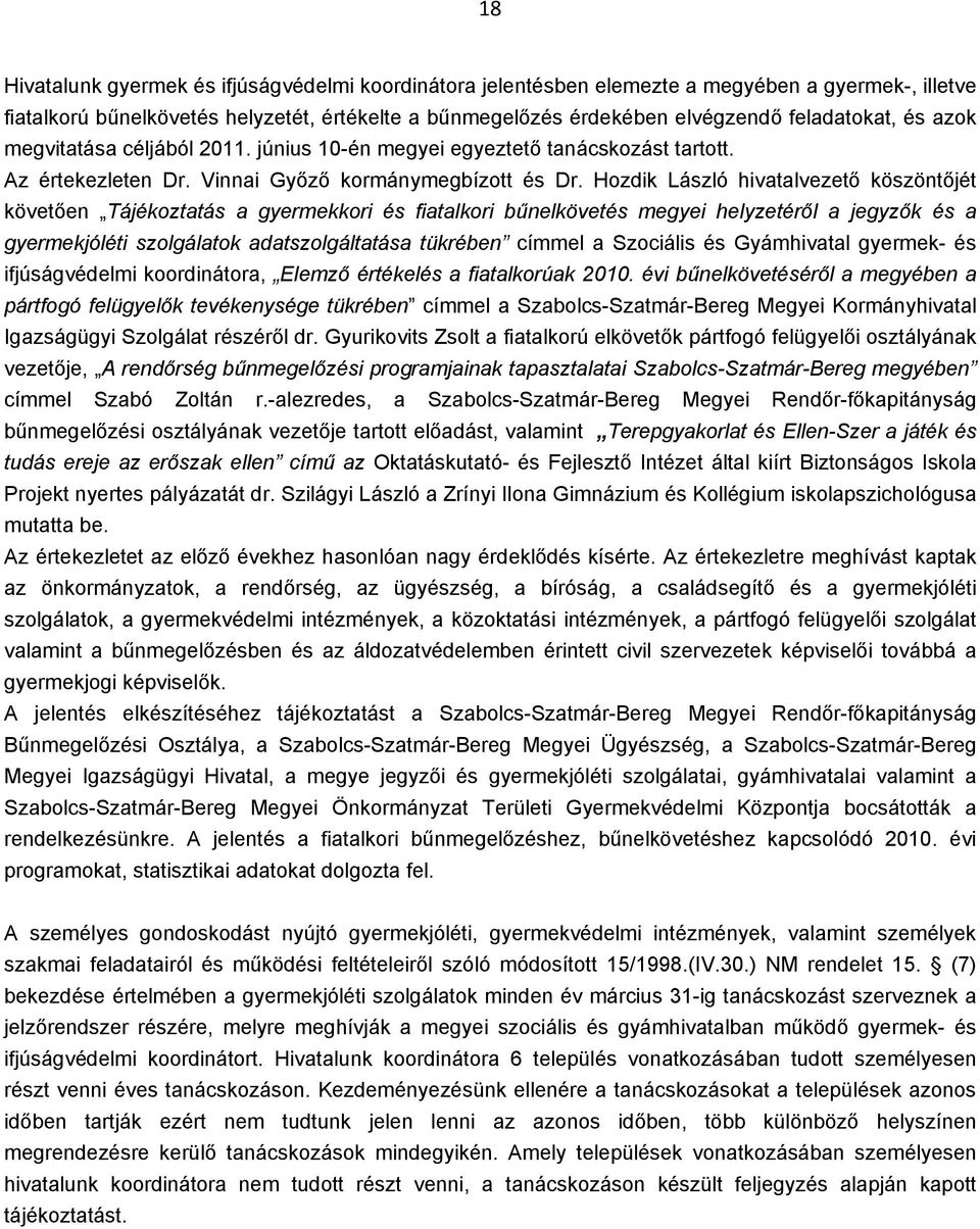 Hozdik László hivatalvezető köszöntőjét követően Tájékoztatás a gyermekkori és fiatalkori bűnelkövetés megyei helyzetéről a jegyzők és a gyermekjóléti szolgálatok adatszolgáltatása tükrében címmel a