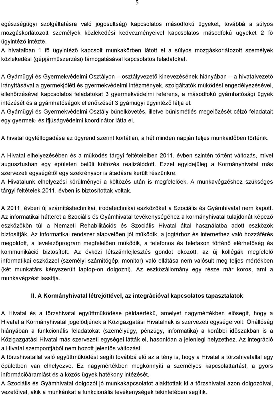 A Gyámügyi és Gyermekvédelmi Osztályon osztályvezető kinevezésének hiányában a hivatalvezető irányításával a gyermekjóléti és gyermekvédelmi intézmények, szolgáltatók működési engedélyezésével,