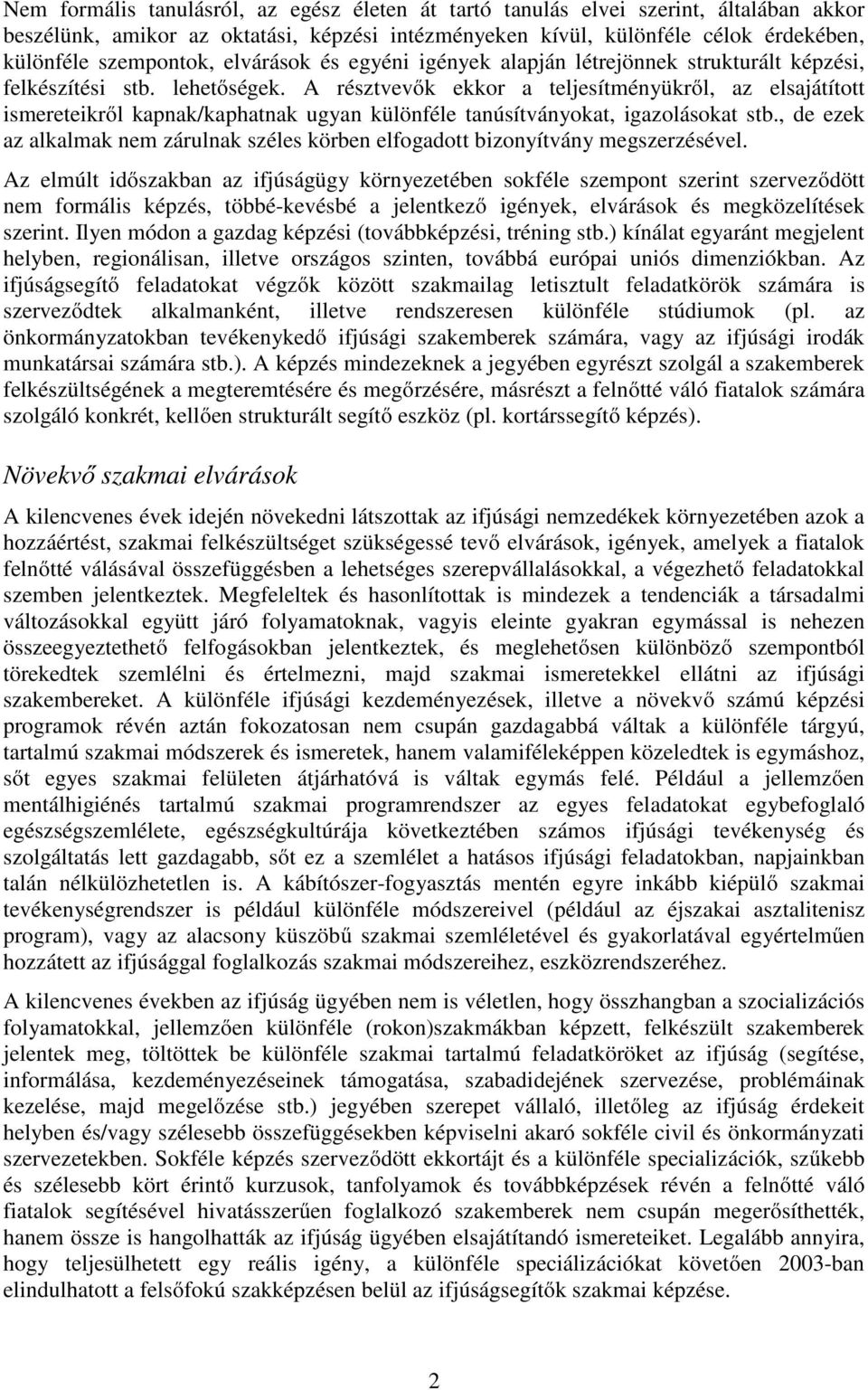 A résztvevők ekkor a teljesítményükről, az elsajátított ismereteikről kapnak/kaphatnak ugyan különféle tanúsítványokat, igazolásokat stb.