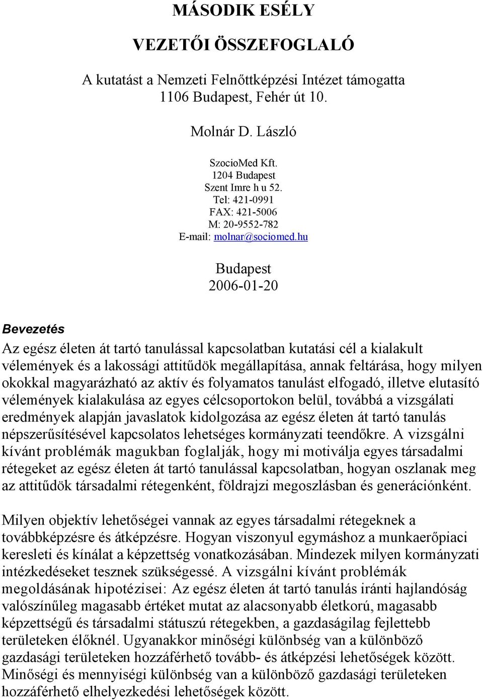 hu Budapest 2006-01-20 Bevezetés Az egész életen át tartó tanulással kapcsolatban kutatási cél a kialakult vélemények és a lakossági attitűdök megállapítása, annak feltárása, hogy milyen okokkal