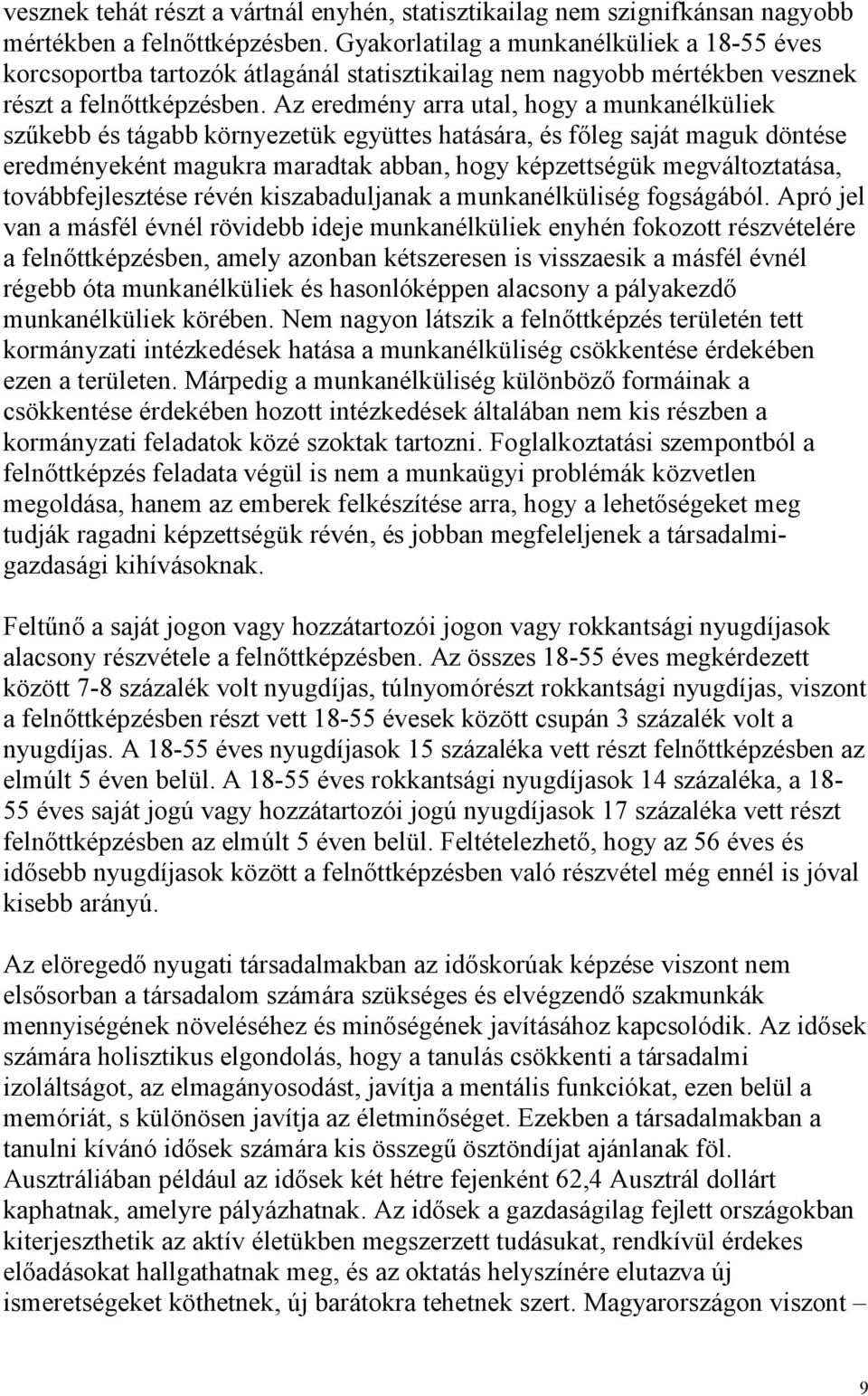 Az eredmény arra utal, hogy a munkanélküliek szűkebb és tágabb környezetük együttes hatására, és főleg saját maguk döntése eredményeként magukra maradtak abban, hogy képzettségük megváltoztatása,