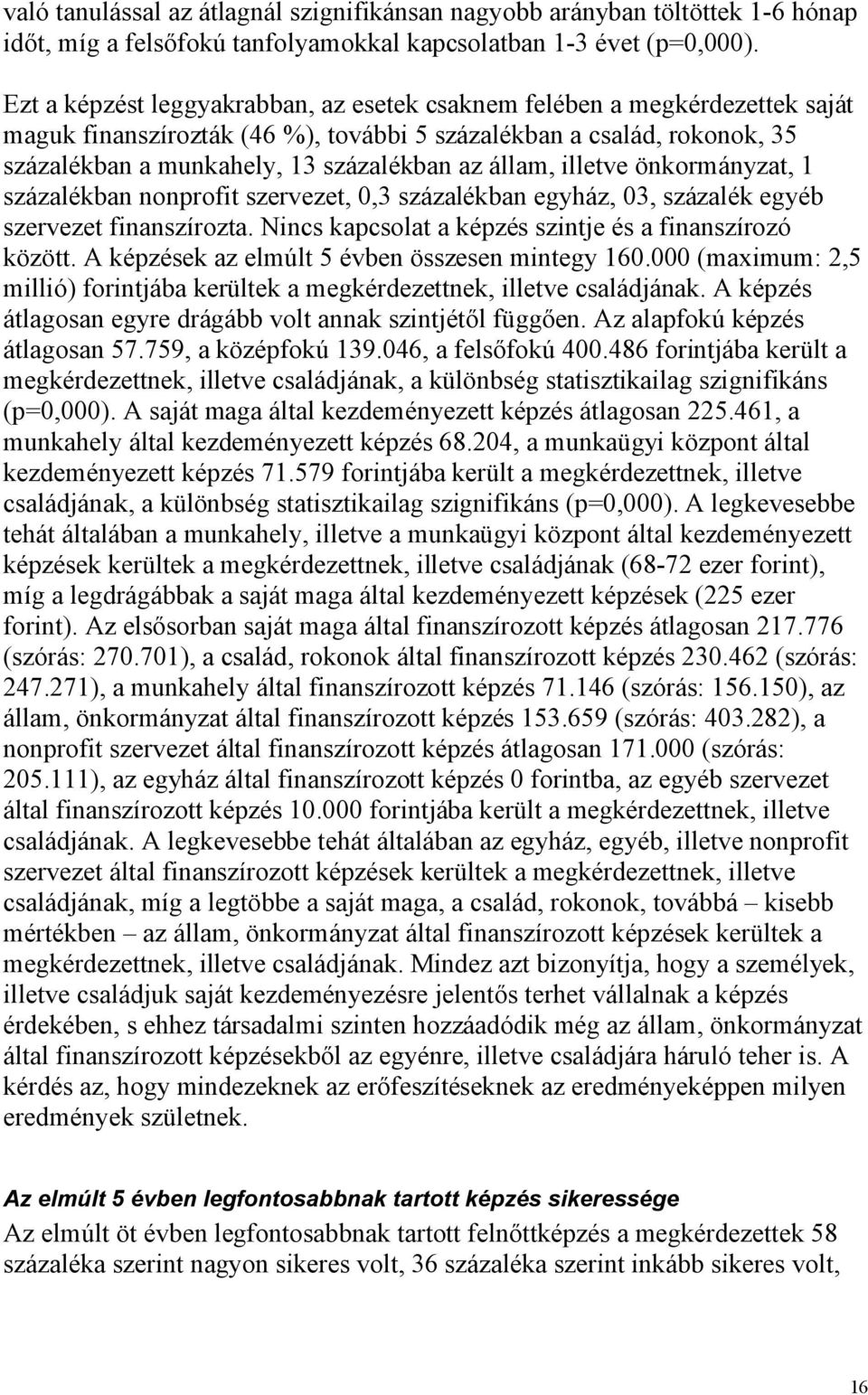 állam, illetve önkormányzat, 1 százalékban nonprofit szervezet, 0,3 százalékban egyház, 03, százalék egyéb szervezet finanszírozta. Nincs kapcsolat a képzés szintje és a finanszírozó között.