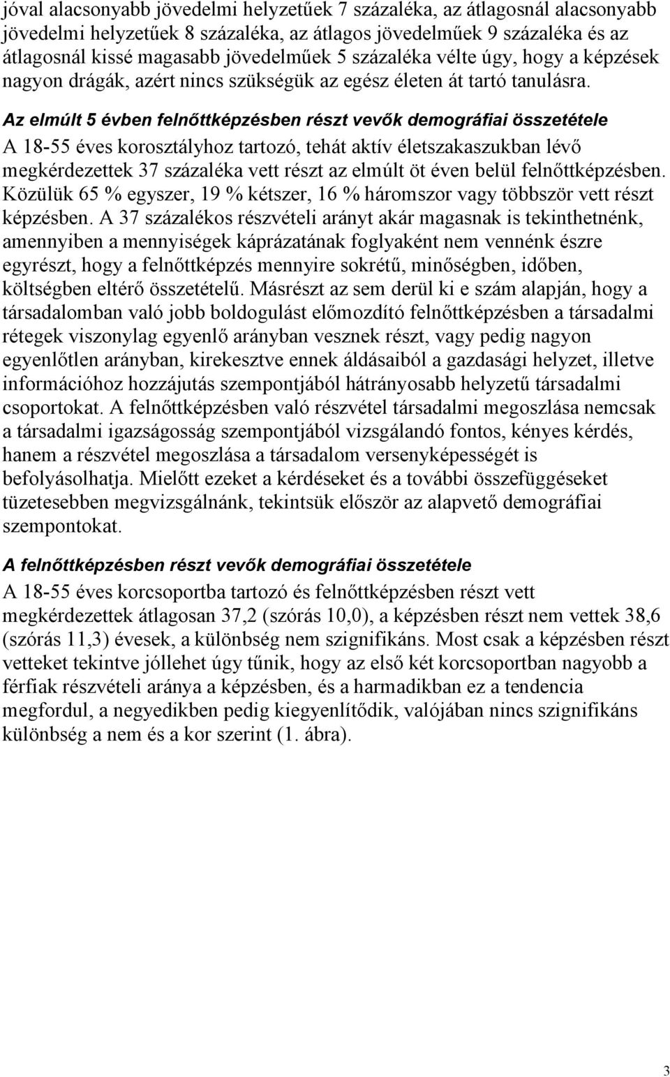 Az elmúlt 5 évben felnőttképzésben részt vevők demográfiai összetétele A 18-55 éves korosztályhoz tartozó, tehát aktív életszakaszukban lévő megkérdezettek 37 százaléka vett részt az elmúlt öt éven