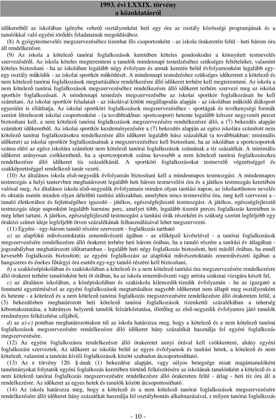 (9) Az iskola a kötelezı tanórai foglalkozások keretében köteles gondoskodni a könnyített testnevelés szervezésérıl.