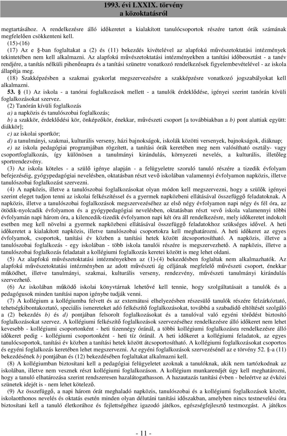 Az alapfokú mővészetoktatási intézményekben a tanítási idıbeosztást - a tanév rendjére, a tanítás nélküli pihenınapra és a tanítási szünetre vonatkozó rendelkezések figyelembevételével - az iskola