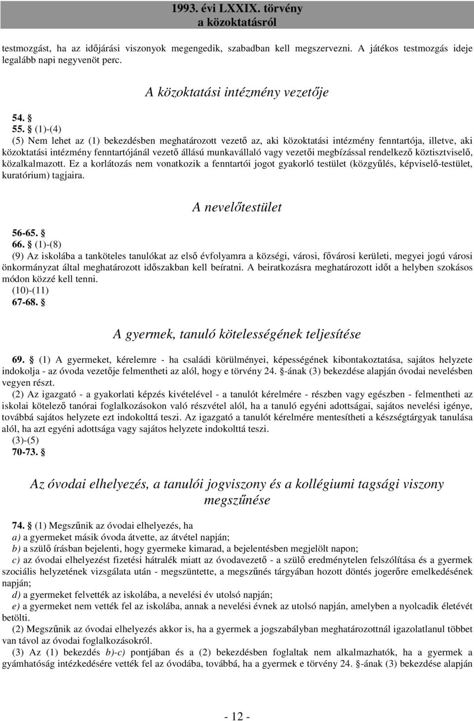 megbízással rendelkezı köztisztviselı, közalkalmazott. Ez a korlátozás nem vonatkozik a fenntartói jogot gyakorló testület (közgyőlés, képviselı-testület, kuratórium) tagjaira. A nevelıtestület 56-65.