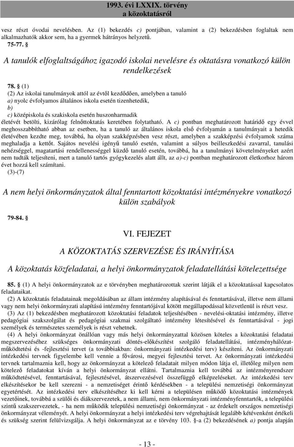 (1) (2) Az iskolai tanulmányok attól az évtıl kezdıdıen, amelyben a tanuló a) nyolc évfolyamos általános iskola esetén tizenhetedik, b) c) középiskola és szakiskola esetén huszonharmadik életévét