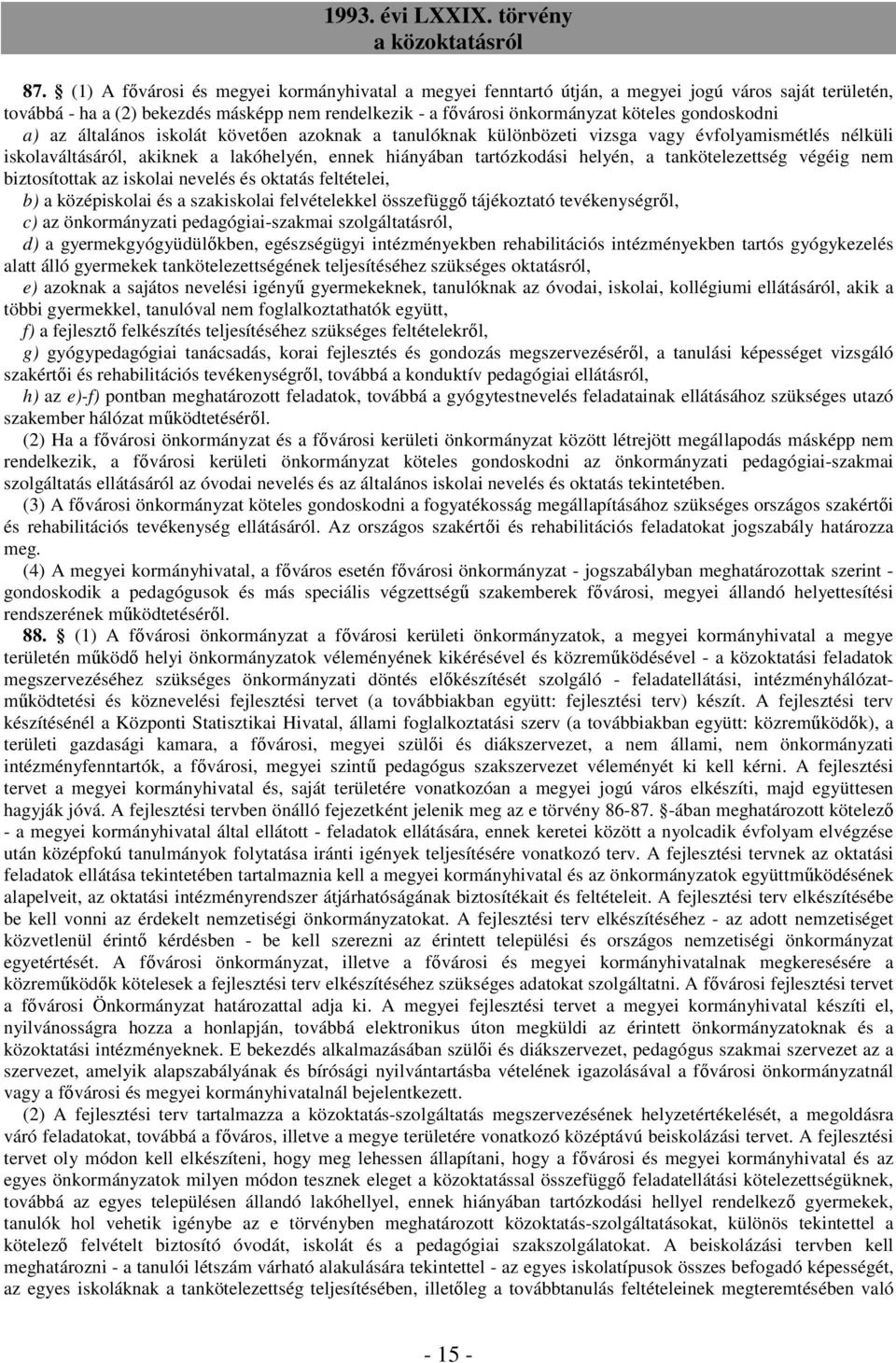 tankötelezettség végéig nem biztosítottak az iskolai nevelés és oktatás feltételei, b) a középiskolai és a szakiskolai felvételekkel összefüggı tájékoztató tevékenységrıl, c) az önkormányzati