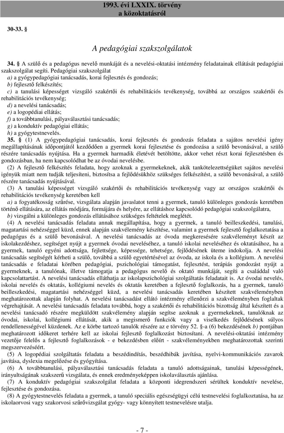 országos szakértıi és rehabilitációs tevékenység; d) a nevelési tanácsadás; e) a logopédiai ellátás; f) a továbbtanulási, pályaválasztási tanácsadás; g) a konduktív pedagógiai ellátás; h) a