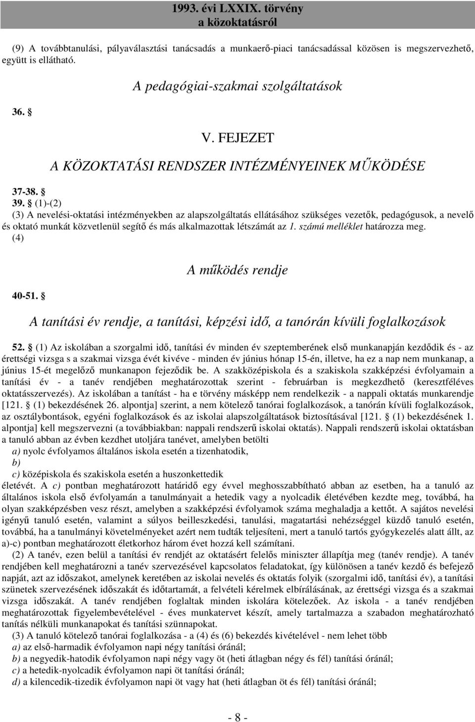 (1)-(2) (3) A nevelési-oktatási intézményekben az alapszolgáltatás ellátásához szükséges vezetık, pedagógusok, a nevelı és oktató munkát közvetlenül segítı és más alkalmazottak létszámát az 1.