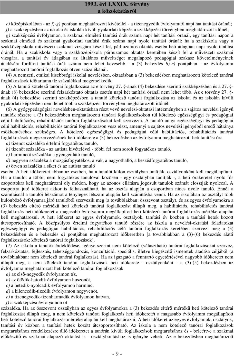 száma napi nyolc tanítási óránál; ha a szakiskola vagy a szakközépiskola mővészeti szakmai vizsgára készít fel, párhuzamos oktatás esetén heti átlagban napi nyolc tanítási óránál.