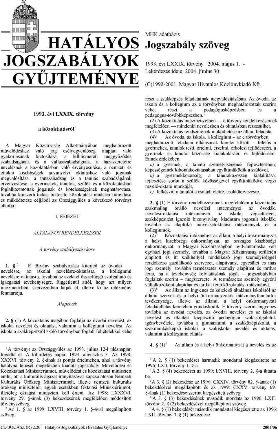 törvény a közoktatásról 1 A Magyar Köztársaság Alkotmányában meghatározott művelődéshez való jog esélyegyenlőség alapján való gyakorlásának biztosítása, a lelkiismereti meggyőződés szabadságának és a