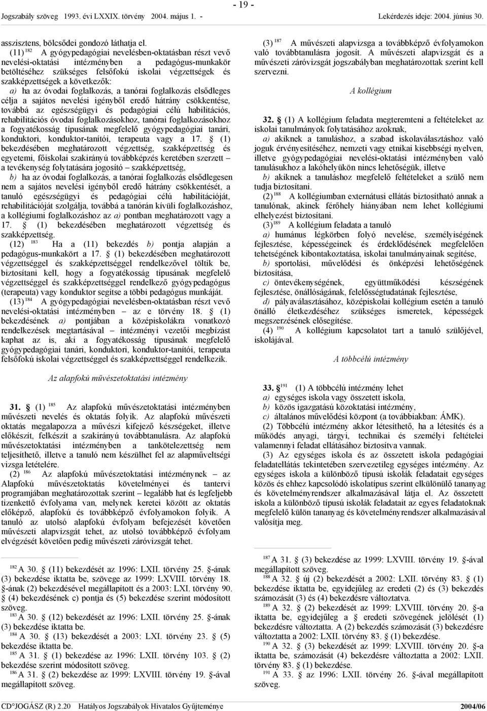 a) ha az óvodai foglalkozás, a tanórai foglalkozás elsődleges célja a sajátos nevelési igényből eredő hátrány csökkentése, továbbá az egészségügyi és pedagógiai célú habilitációs, rehabilitációs