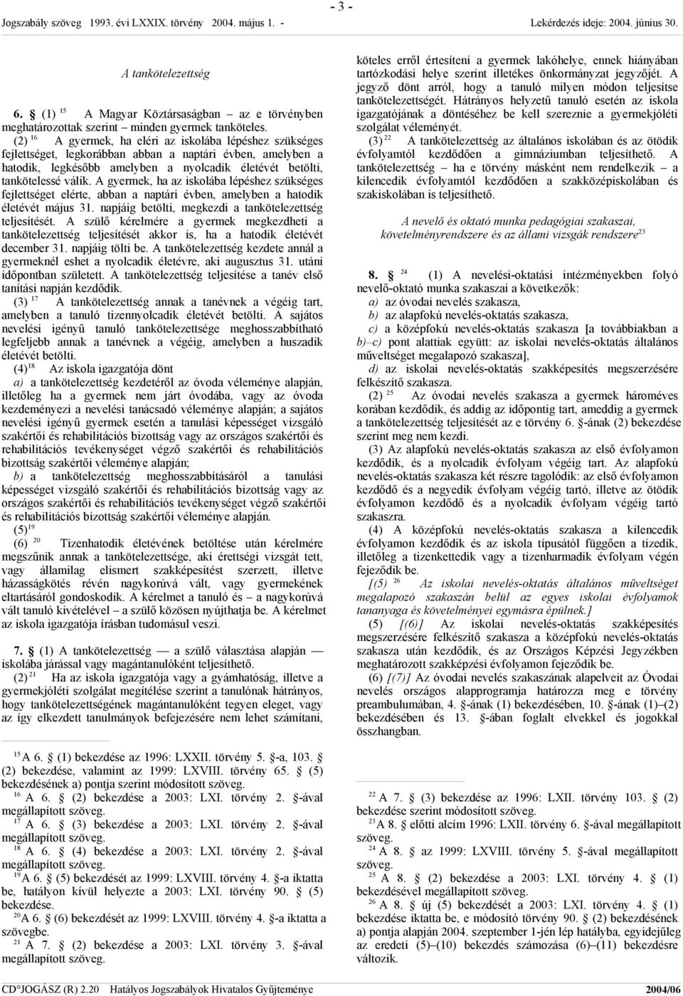 A gyermek, ha az iskolába lépéshez szükséges fejlettséget elérte, abban a naptári évben, amelyben a hatodik életévét május 31. napjáig betölti, megkezdi a tankötelezettség teljesítését.