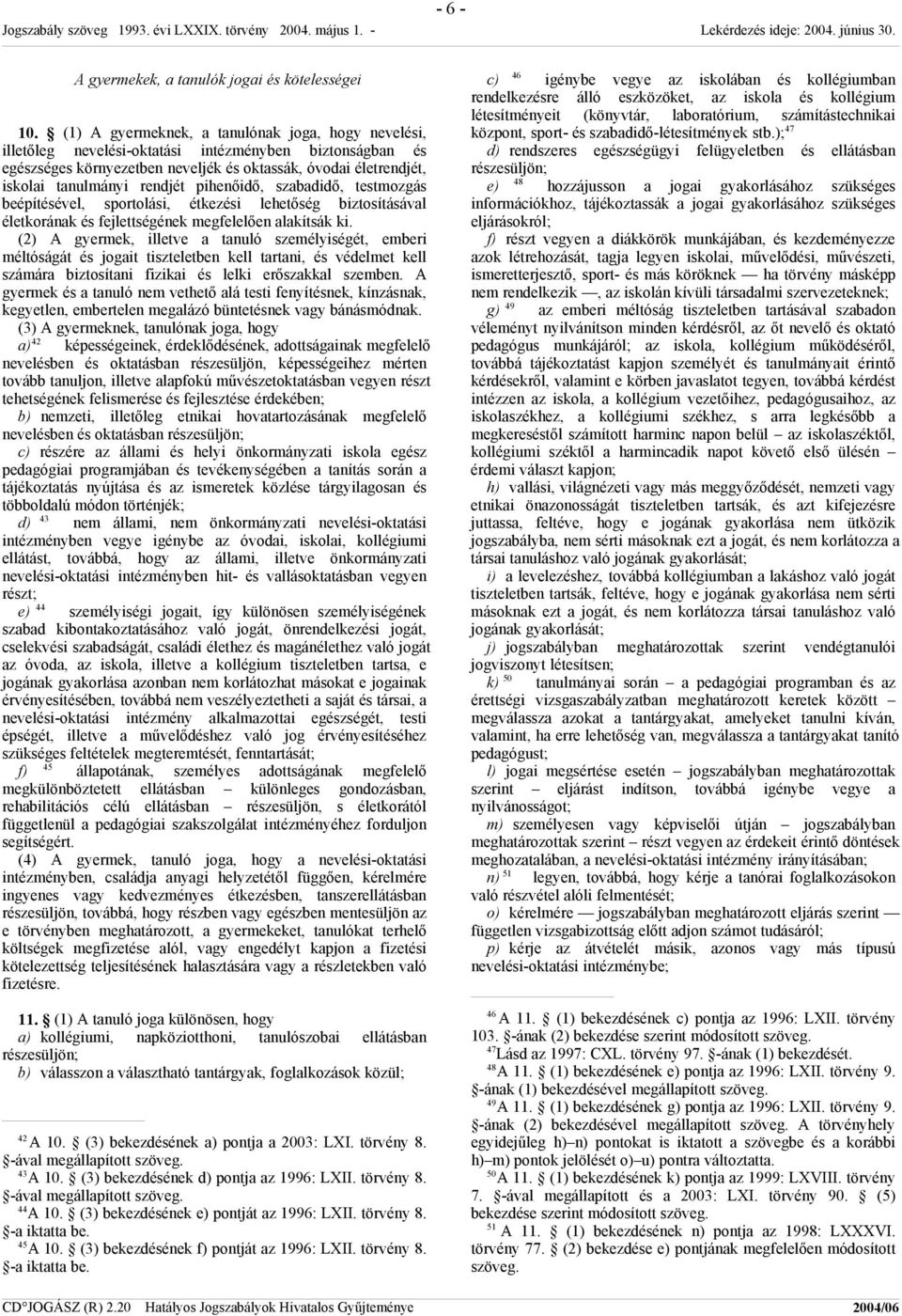 rendjét pihenőidő, szabadidő, testmozgás beépítésével, sportolási, étkezési lehetőség biztosításával életkorának és fejlettségének megfelelően alakítsák ki.