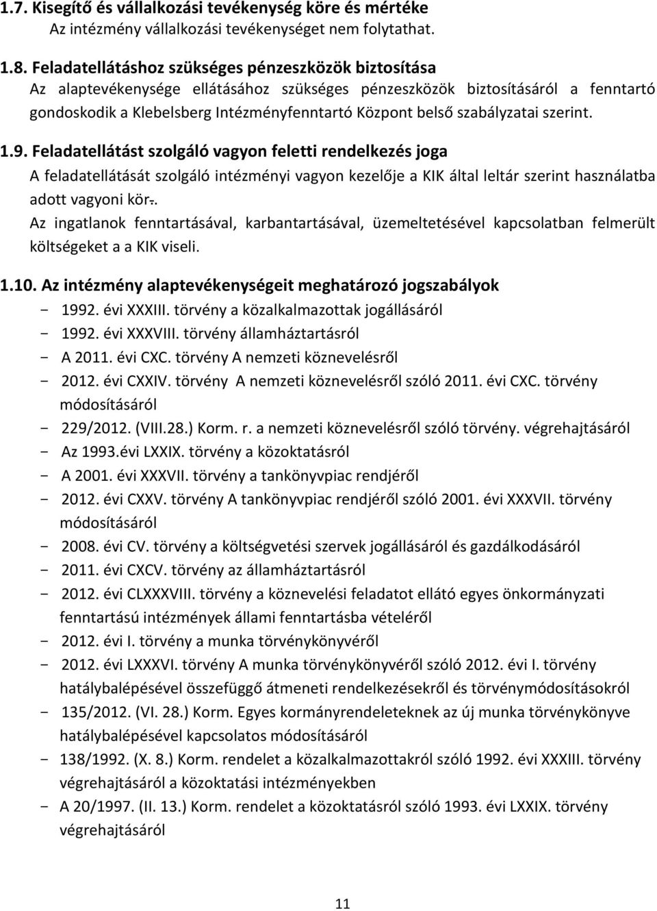 szabályzatai szerint. 1.9. Feladatellátást szolgáló vagyon feletti rendelkezés joga A feladatellátását szolgáló intézményi vagyon kezelője a KIK által leltár szerint használatba adott vagyoni kör.