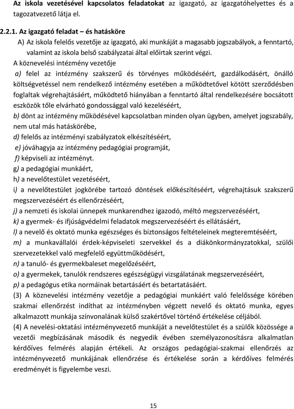 A köznevelési intézmény vezetője a) felel az intézmény szakszerű és törvényes működéséért, gazdálkodásért, önálló költségvetéssel nem rendelkező intézmény esetében a működtetővel kötött szerződésben