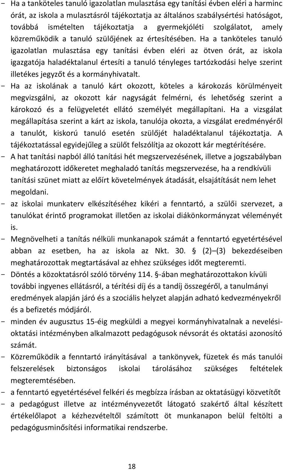 Ha a tanköteles tanuló igazolatlan mulasztása egy tanítási évben eléri az ötven órát, az iskola igazgatója haladéktalanul értesíti a tanuló tényleges tartózkodási helye szerint illetékes jegyzőt és a