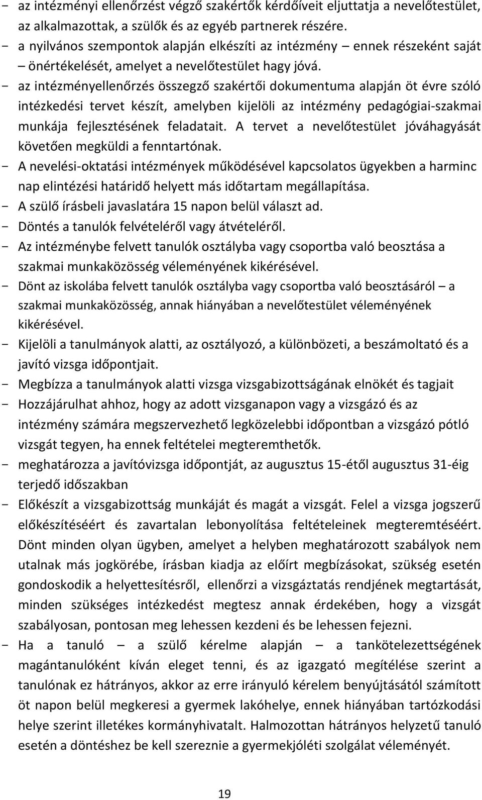 az intézményellenőrzés összegző szakértői dokumentuma alapján öt évre szóló intézkedési tervet készít, amelyben kijelöli az intézmény pedagógiai-szakmai munkája fejlesztésének feladatait.