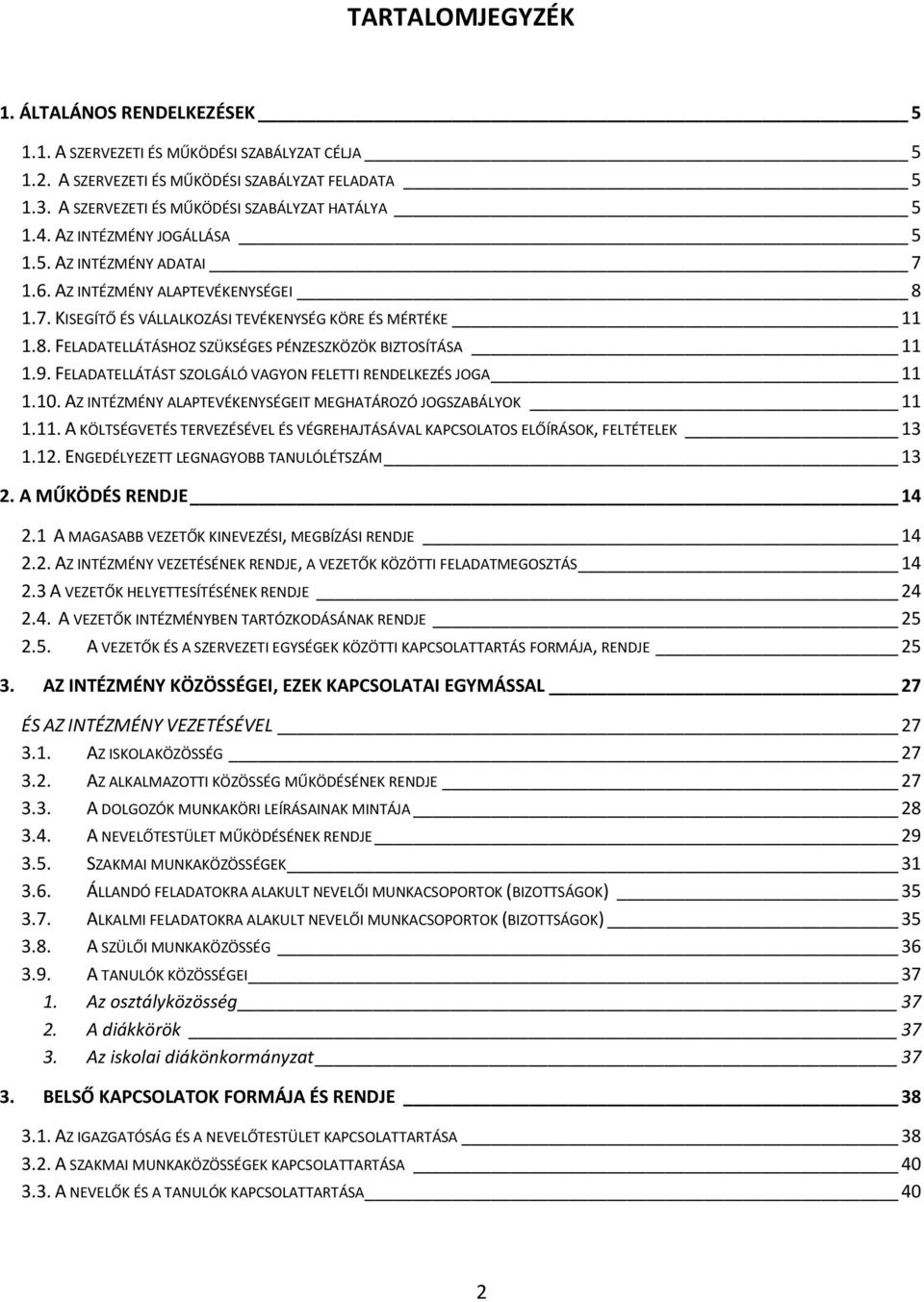 9. FELADATELLÁTÁST SZOLGÁLÓ VAGYON FELETTI RENDELKEZÉS JOGA 11 1.10. AZ INTÉZMÉNY ALAPTEVÉKENYSÉGEIT MEGHATÁROZÓ JOGSZABÁLYOK 11 1.11. A KÖLTSÉGVETÉS TERVEZÉSÉVEL ÉS VÉGREHAJTÁSÁVAL KAPCSOLATOS ELŐÍRÁSOK, FELTÉTELEK 13 1.