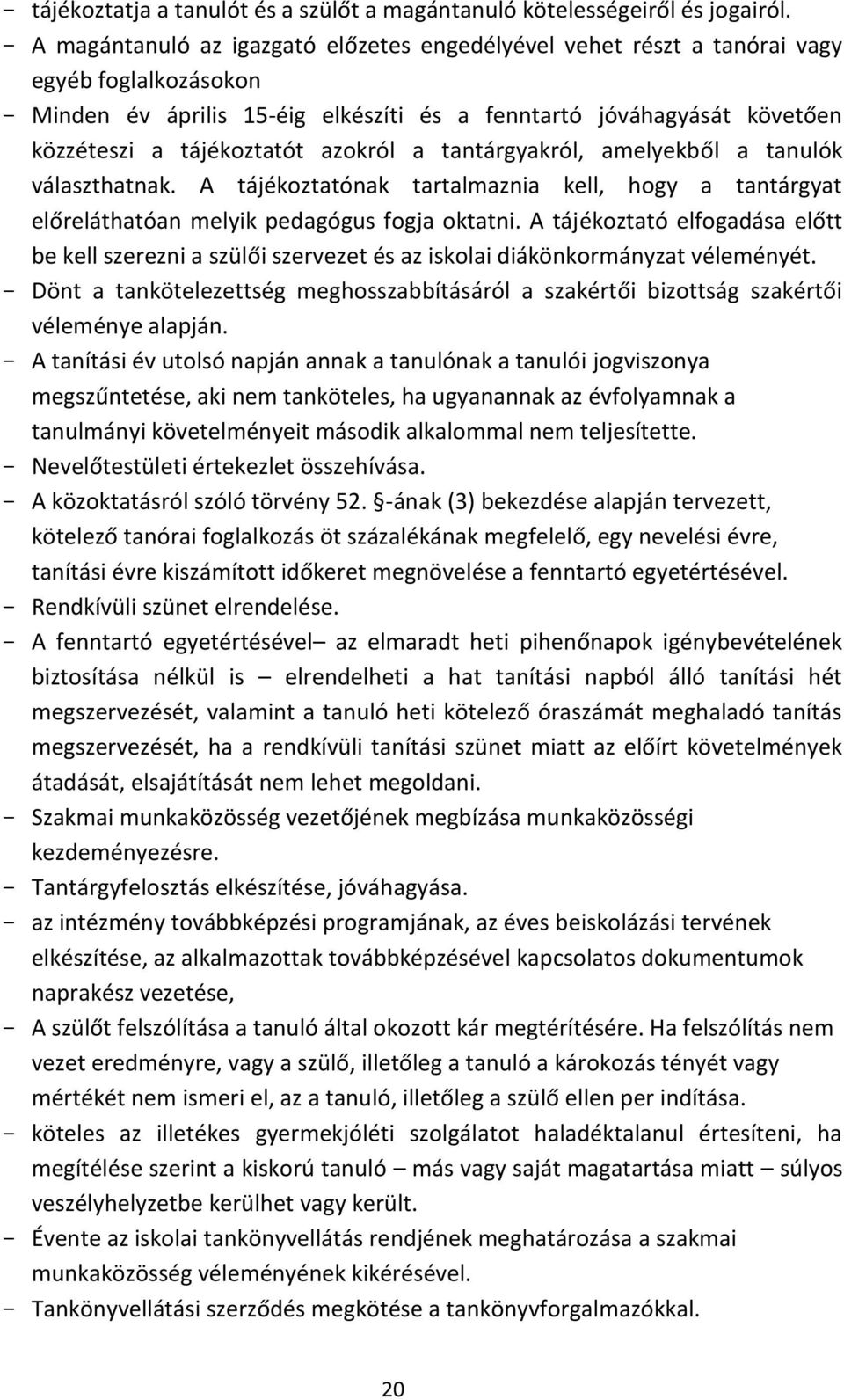 azokról a tantárgyakról, amelyekből a tanulók választhatnak. A tájékoztatónak tartalmaznia kell, hogy a tantárgyat előreláthatóan melyik pedagógus fogja oktatni.