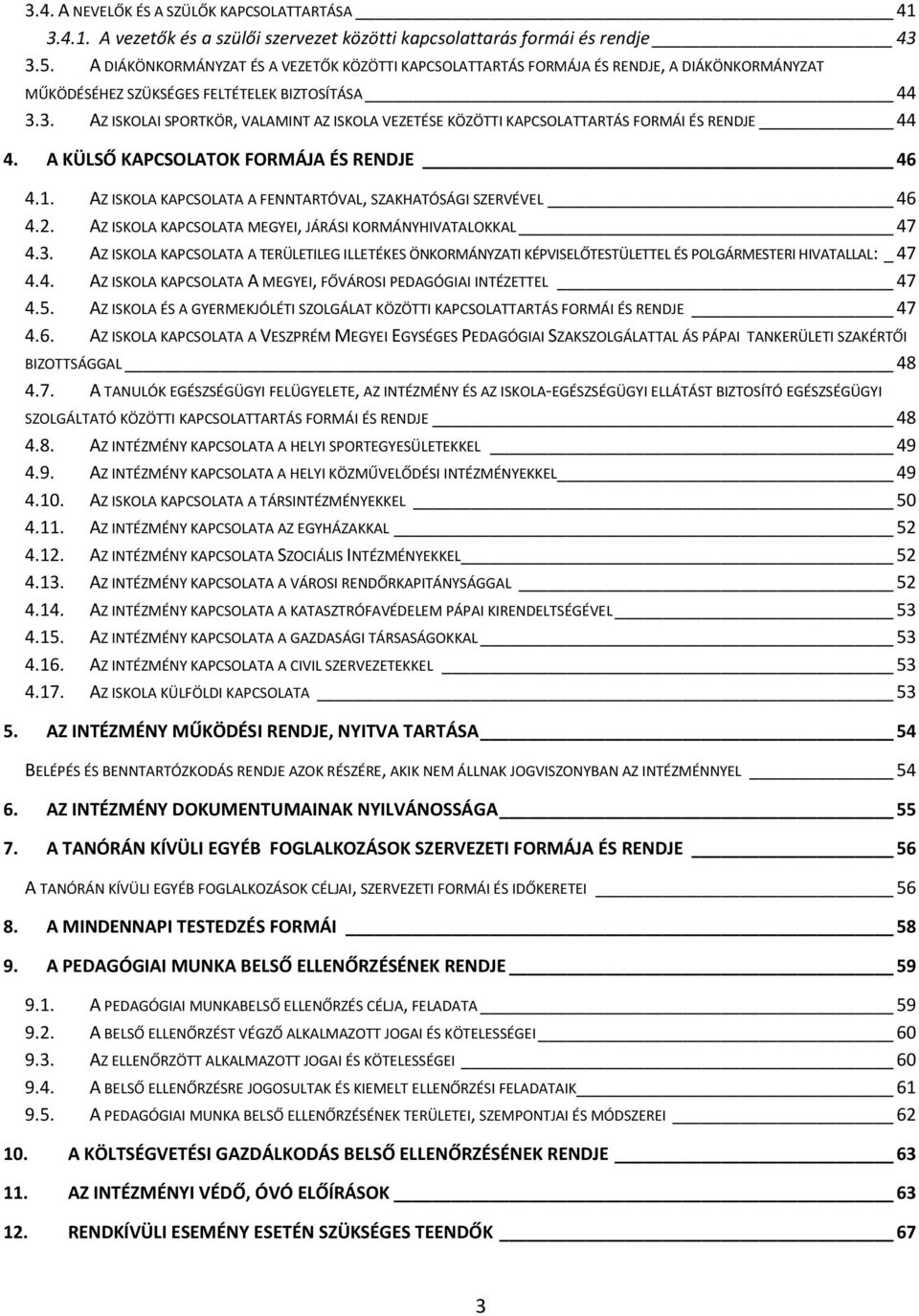 3. AZ ISKOLAI SPORTKÖR, VALAMINT AZ ISKOLA VEZETÉSE KÖZÖTTI KAPCSOLATTARTÁS FORMÁI ÉS RENDJE 44 4. A KÜLSŐ KAPCSOLATOK FORMÁJA ÉS RENDJE 46 4.1.