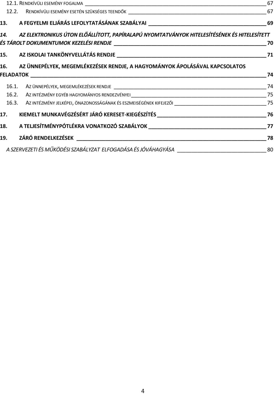 AZ ÜNNEPÉLYEK, MEGEMLÉKEZÉSEK RENDJE, A HAGYOMÁNYOK ÁPOLÁSÁVAL KAPCSOLATOS FELADATOK 74 16.1. AZ ÜNNEPÉLYEK, MEGEMLÉKEZÉSEK RENDJE 74 16.2. AZ INTÉZMÉNY EGYÉB HAGYOMÁNYOS RENDEZVÉNYEI 75 16.3.