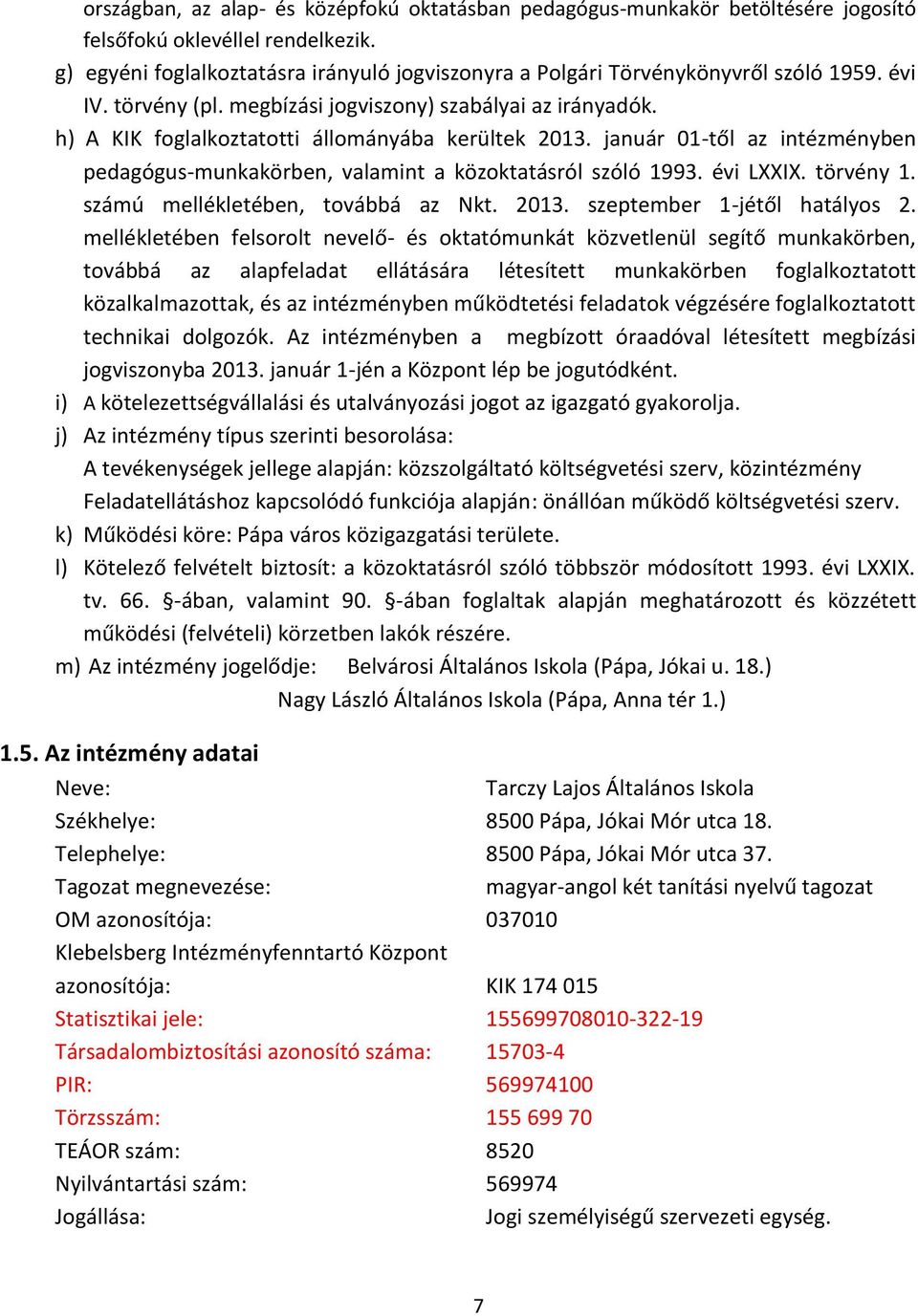 h) A KIK foglalkoztatotti állományába kerültek 2013. január 01-től az intézményben pedagógus-munkakörben, valamint a közoktatásról szóló 1993. évi LXXIX. törvény 1.