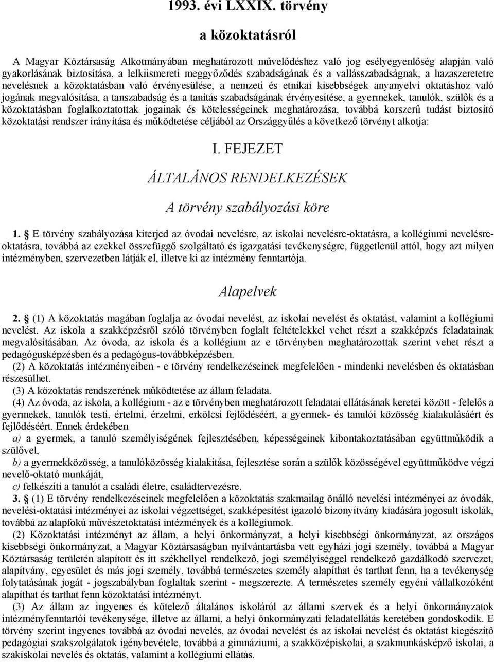 vallásszabadságnak, a hazaszeretetre nevelésnek a közoktatásban való érvényesülése, a nemzeti és etnikai kisebbségek anyanyelvi oktatáshoz való jogának megvalósítása, a tanszabadság és a tanítás