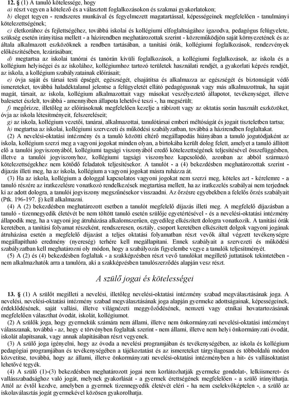 mellett - a házirendben meghatározottak szerint - közreműködjön saját környezetének és az általa alkalmazott eszközöknek a rendben tartásában, a tanítási órák, kollégiumi foglalkozások, rendezvények