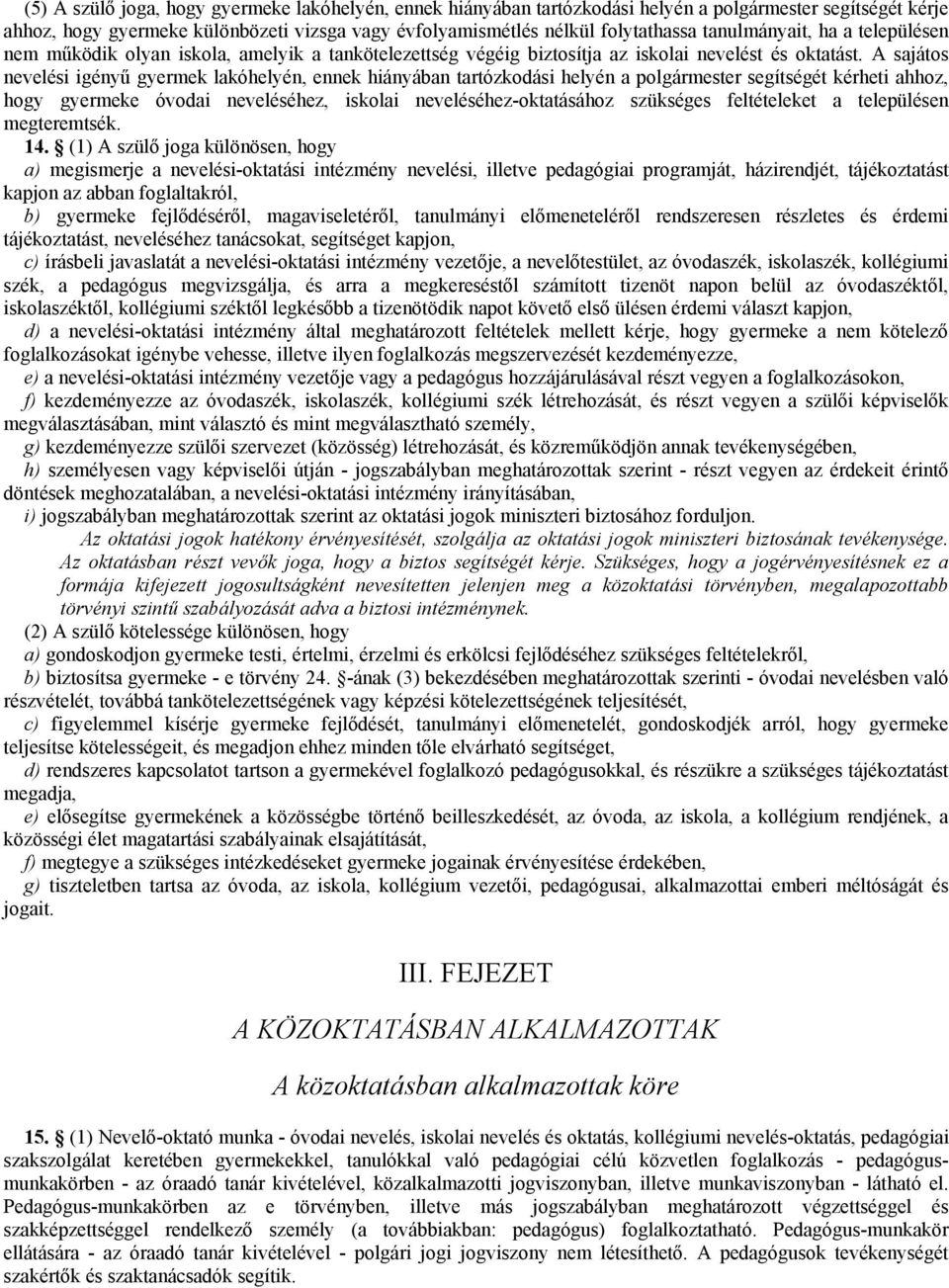 A sajátos nevelési igényű gyermek lakóhelyén, ennek hiányában tartózkodási helyén a polgármester segítségét kérheti ahhoz, hogy gyermeke óvodai neveléséhez, iskolai neveléséhez-oktatásához szükséges