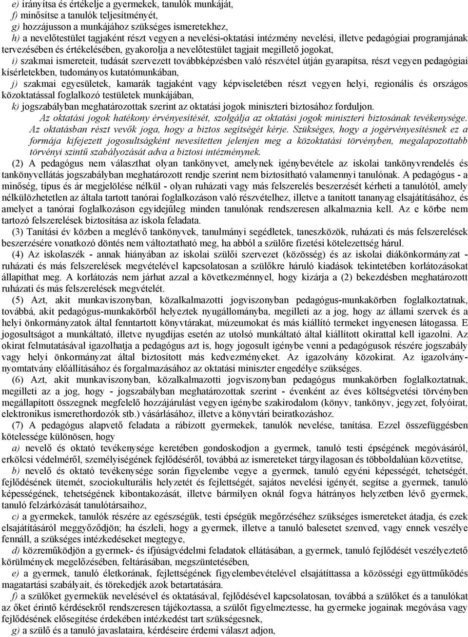 továbbképzésben való részvétel útján gyarapítsa, részt vegyen pedagógiai kísérletekben, tudományos kutatómunkában, j) szakmai egyesületek, kamarák tagjaként vagy képviseletében részt vegyen helyi,