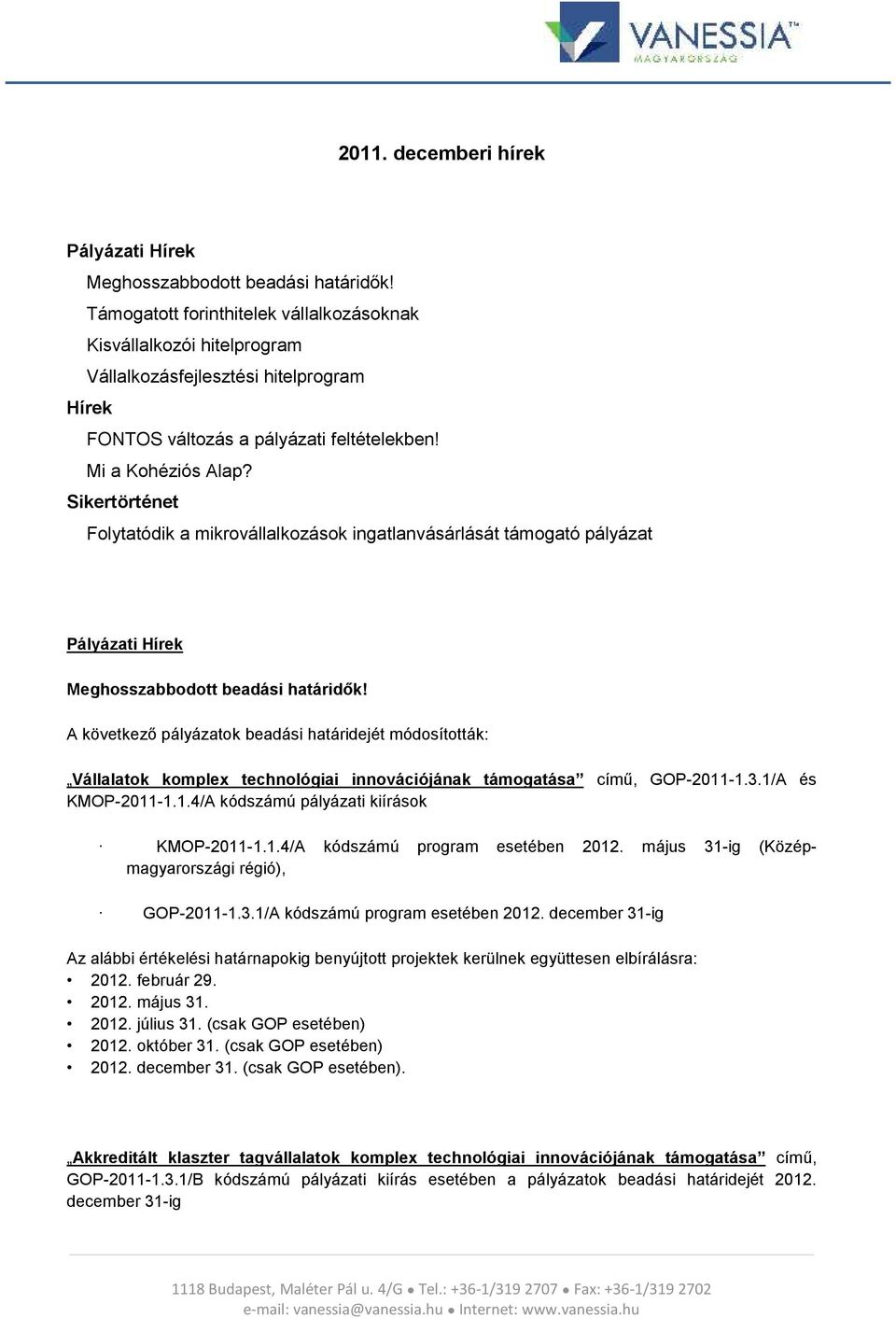 Sikertörténet Folytatódik a mikrovállalkozások ingatlanvásárlását támogató pályázat Pályázati Hírek Meghosszabbodott beadási határidők!