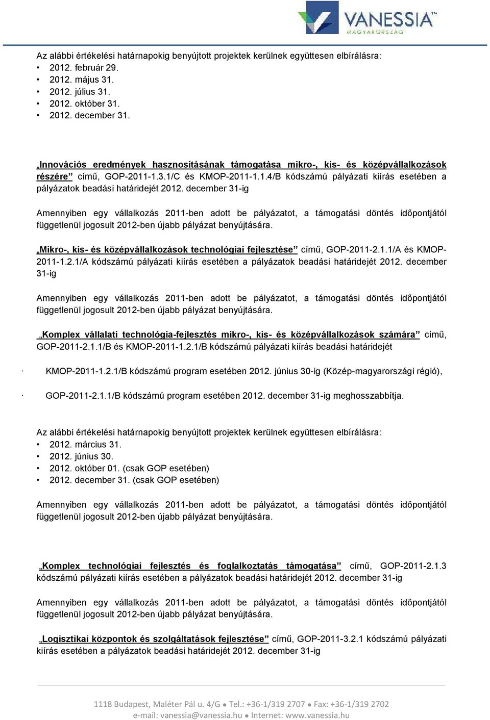 december 31-ig Mikro-, kis- és középvállalkozások technológiai fejlesztése című, GOP-2011-2.1.1/A és KMOP- 2011-1.2.1/A kódszámú pályázati kiírás esetében a pályázatok beadási határidejét 2012.