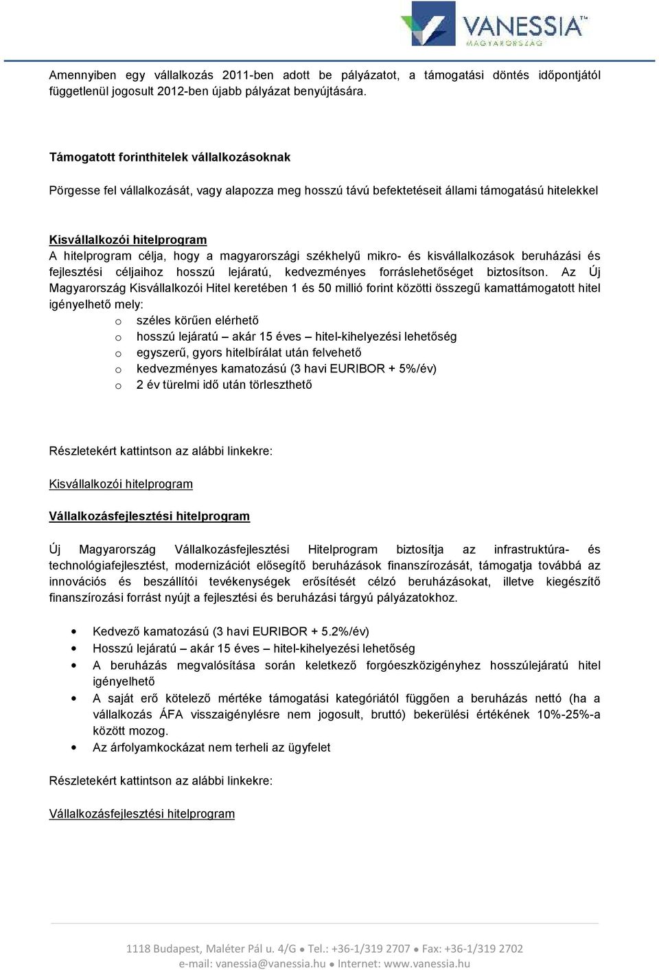 Az Új Magyarország Kisvállalkozói Hitel keretében 1 és 50 millió forint közötti összegű kamattámogatott hitel igényelhető mely: o széles körűen elérhető o hosszú lejáratú akár 15 éves