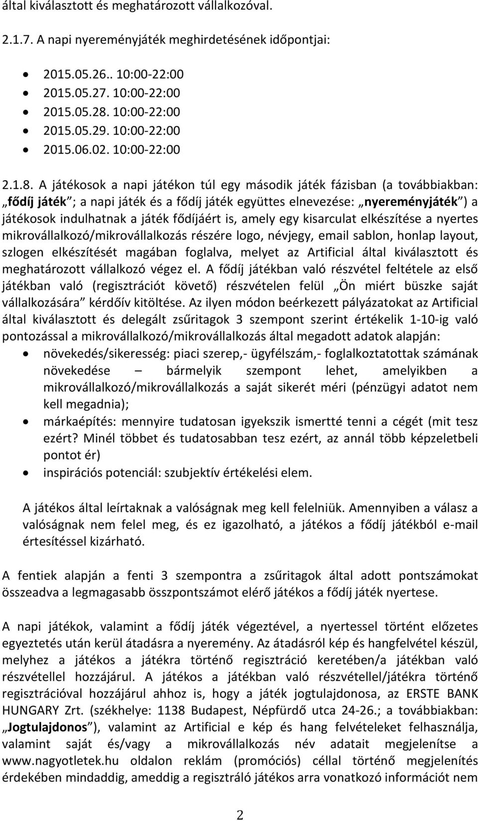 A játékosok a napi játékon túl egy második játék fázisban (a továbbiakban: fődíj játék ; a api játék és a fődíj játék együttes el evezése: nyereményjáték ) a játékosok i dulhat ak a játék fődíjáért