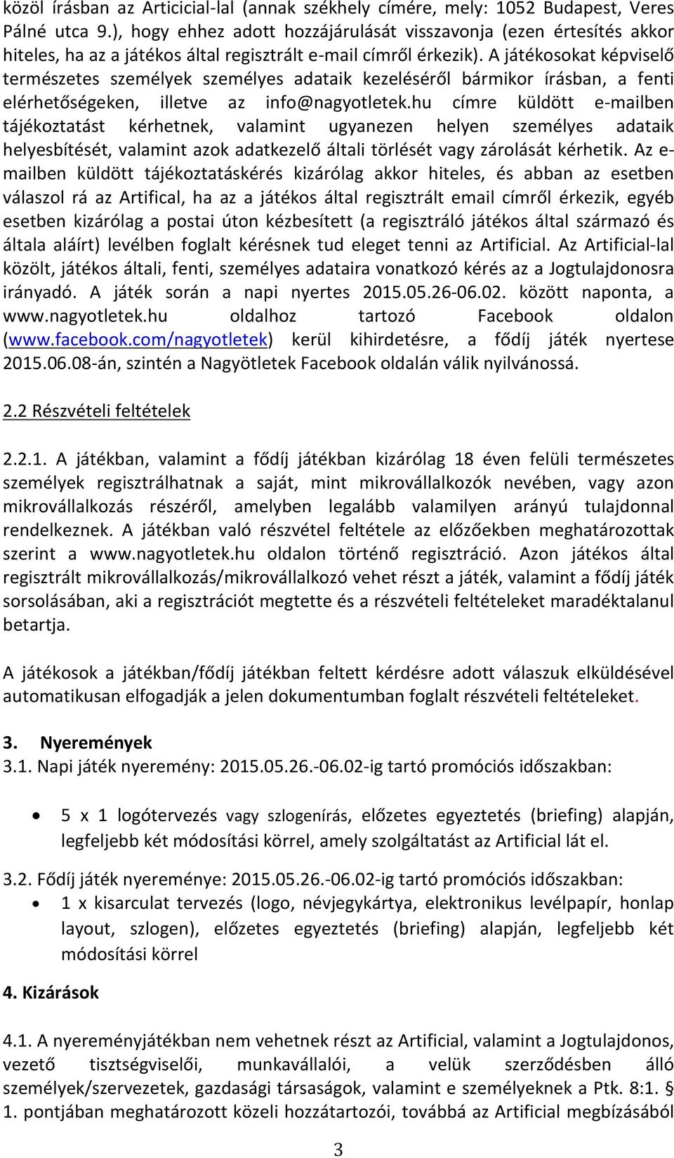 A játékosokat képviselő természetes személyek személyes adataik kezeléséről ár ikor írás a, a fenti elérhetőségeken, illetve az info@nagyotletek.