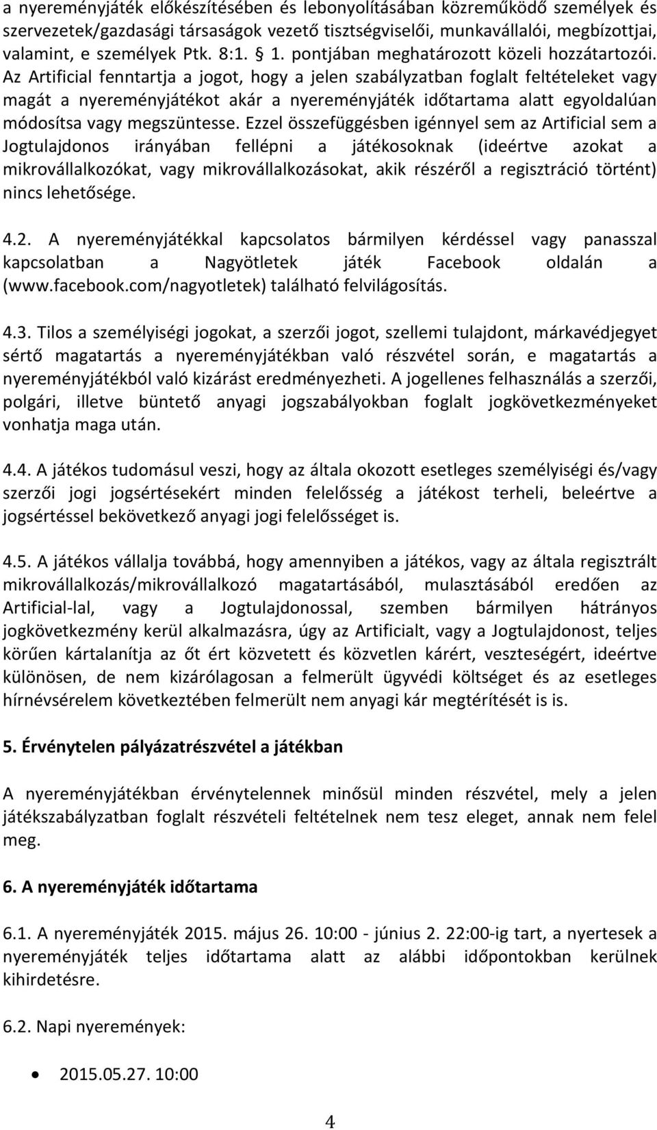 Az Artificial fenntartja a jogot, hogy a jelen szabályzatban foglalt feltételeket vagy agát a yere é yjátékot akár a yere é yjáték időtarta a alatt egyoldalúa módosítsa vagy megszüntesse.