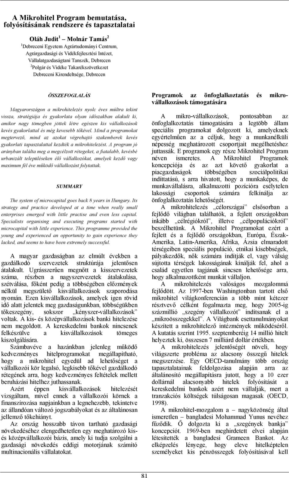 stratégiája és gyakorlata olyan időszakban alakult ki, amikor nagy tömegben jöttek létre egészen kis vállalkozások kevés gyakorlattal és még kevesebb tőkével.