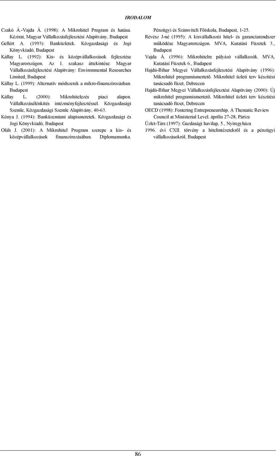 szakasz áttekintése: Magyar Vállalkozásfejlesztési Alapítvány: Environmental Resourches Limited, Budapest Kállay L. (1999): Alternatív módszerek a mikro-finanszírozásban. Budapest Kállay L. (2000): Mikrohitelezés piaci alapon.