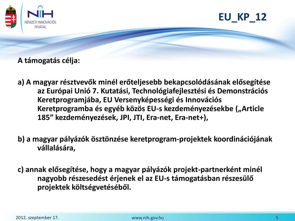 kezdeményezésekbe ( Article 185 kezdeményezések, JPI, JTI, Era-net, Era-net+), b) a magyar pályázók ösztönzése keretprogram-projektek