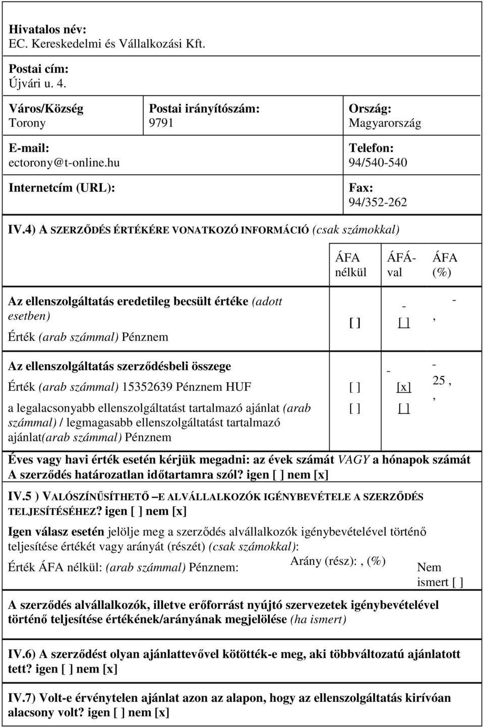 4) A SZERZŐDÉS ÉRTÉKÉRE VONATKOZÓ INFORMÁCIÓ (csak számokkal) Az ellenszolgáltatás eredetileg becsült értéke (adott Érték (arab számmal) Pénznem Az ellenszolgáltatás szerződésbeli összege Érték (arab