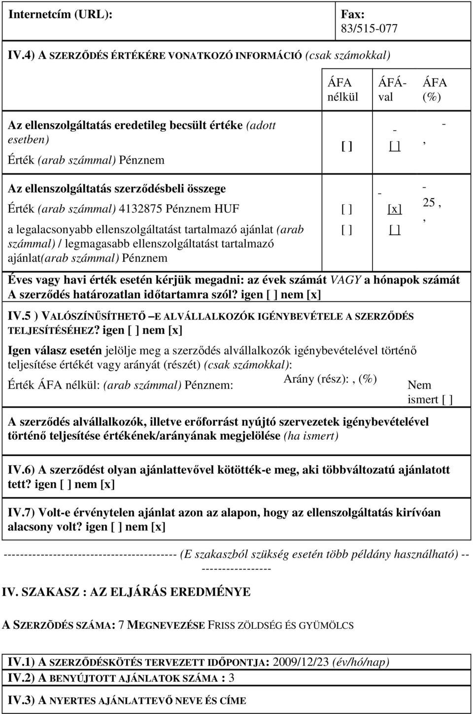 számmal) 4132875 Pénznem HUF a legalacsonyabb ellenszolgáltatást tartalmazó ajánlat (arab számmal) / legmagasabb ellenszolgáltatást tartalmazó ajánlat(arab számmal) Pénznem Éves vagy havi érték