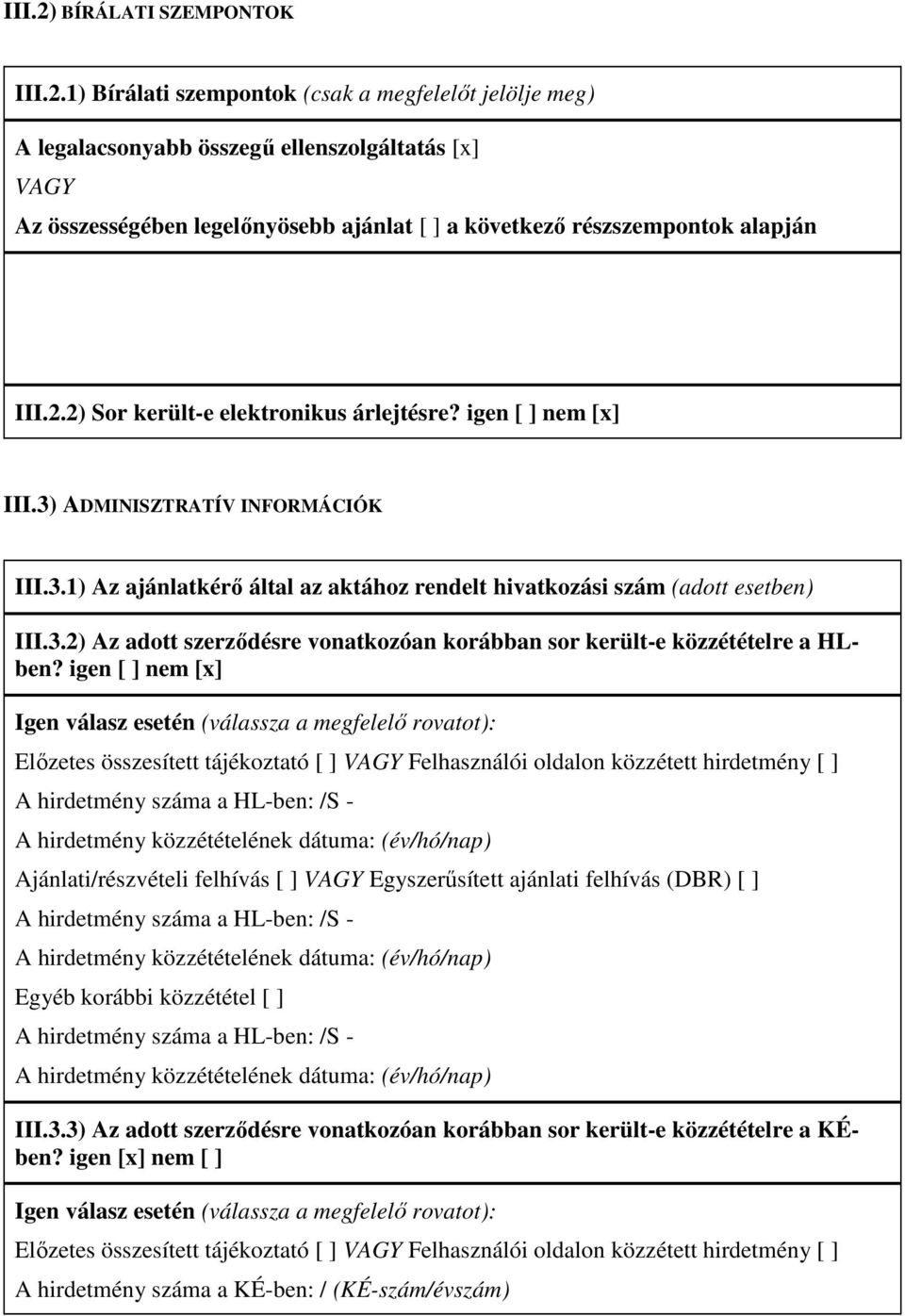 igen nem [x] Igen válasz esetén (válassza a megfelelő rovatot): Előzetes összesített tájékoztató VAGY Felhasználói oldalon közzétett hirdetmény A hirdetmény száma a HL-ben: /S - A hirdetmény