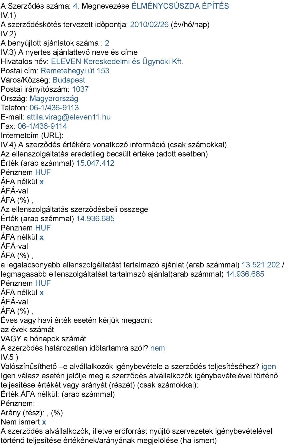 Város/Község: Budapest Postai irányítószám: 1037 Ország: Magyarország Telefon: 06-1/436-9113 E-mail: attila.virag@eleven11.hu Fax: 06-1/436-9114 Internetcím (URL): IV.