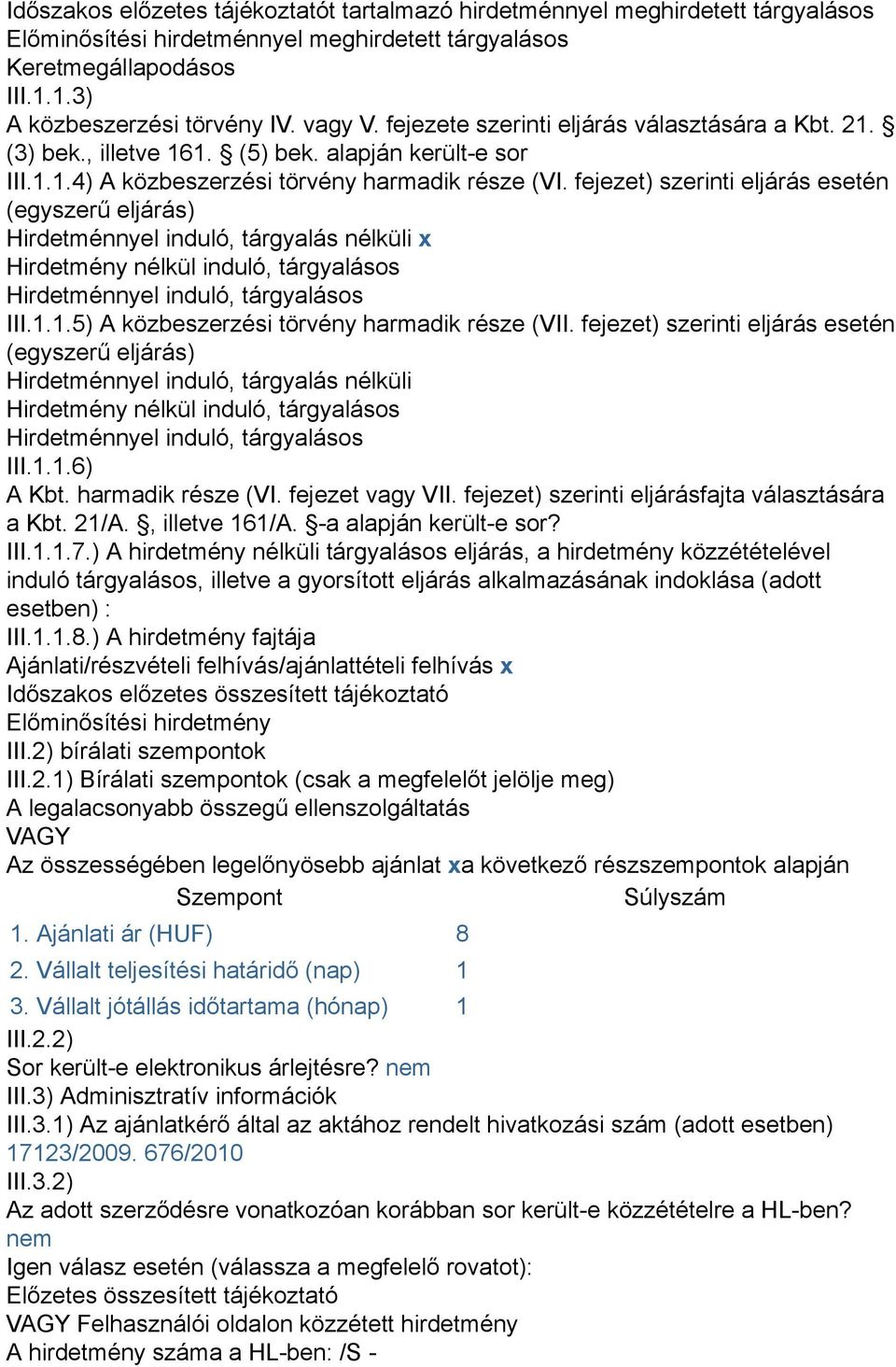 fejezet) szerinti eljárás esetén (egyszerű eljárás) Hirdetménnyel induló, tárgyalás nélküli x Hirdetmény nélkül induló, tárgyalásos Hirdetménnyel induló, tárgyalásos III.1.