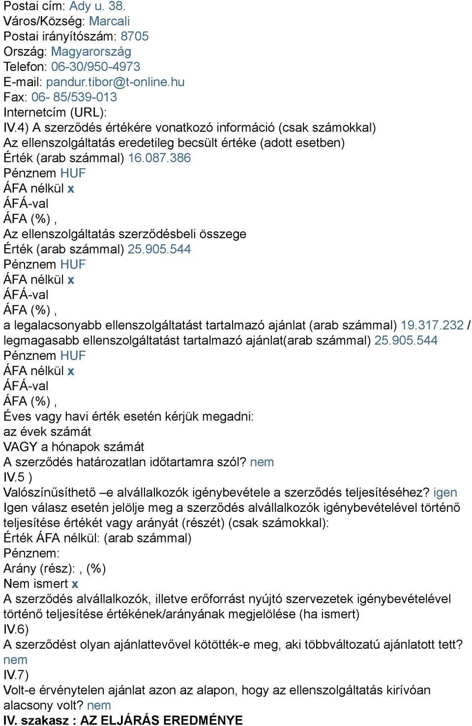 386 Az ellenszolgáltatás szerződésbeli összege Érték (arab számmal) 25.905.544 a legalacsonyabb ellenszolgáltatást tartalmazó ajánlat (arab számmal) 19.317.