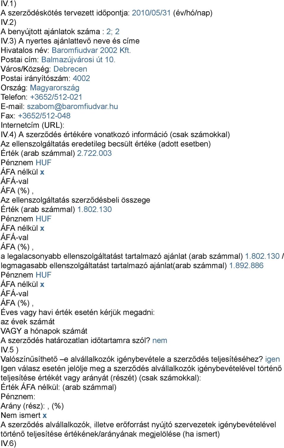 4) A szerződés értékére vonatkozó információ (csak számokkal) Az ellenszolgáltatás eredetileg becsült értéke (adott esetben) Érték (arab számmal) 2.722.