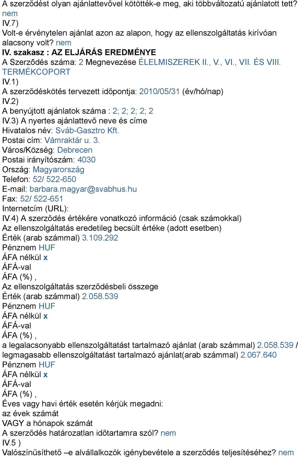 3) A nyertes ajánlattevő neve és címe Hivatalos név: Sváb-Gasztro Kft. Postai cím: Vámraktár u. 3.